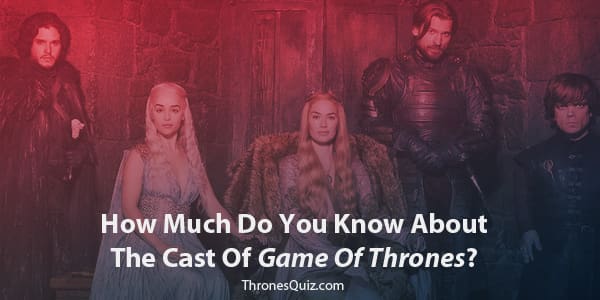 Game Of Thrones Cast Quiz