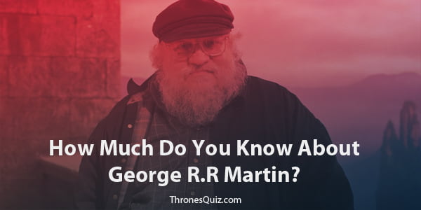 George RR Martin Quiz: Test Your Knowledge Of Him