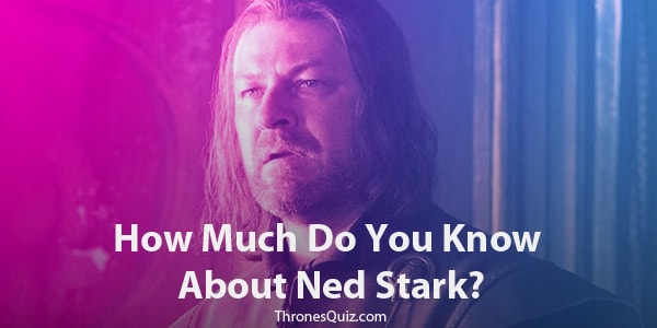 Ned Stark Quiz and trivia