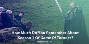 Game Of Thrones Season 1 Quiz That Will Challenge You