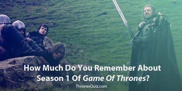 Game Of Thrones Season 1 Quiz & Trivia