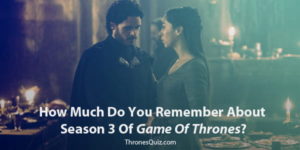 Game Of Thrones Season 3 Quiz: Are You The Ultimate Fan?