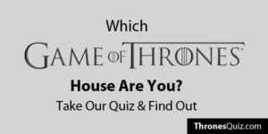 Game Of Thrones House Quiz: Which Are You?