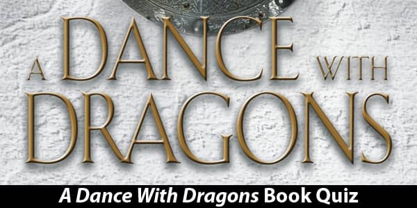 A Dance with Dragons Quiz: How Much Do You Know About The Book?
