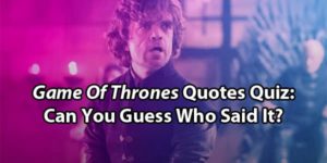 Game Of Thrones Quotes Quiz: Can You Guess Who Said It?